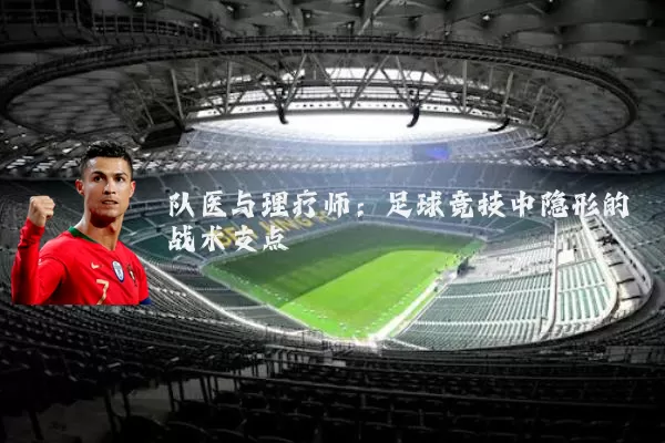 队医与理疗师：足球竞技中隐形的战术支点