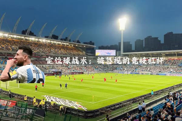 定位球战术：被忽视的竞技杠杆