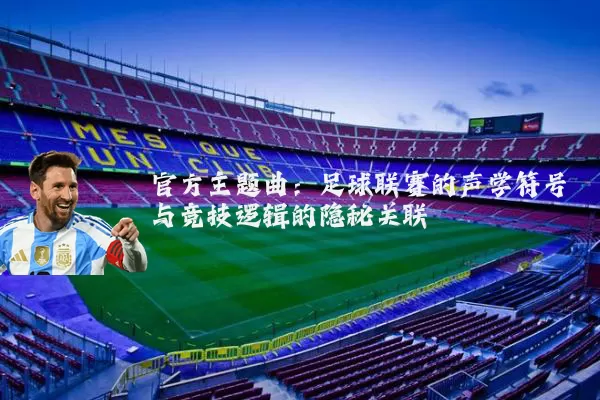 官方主题曲：足球联赛的声学符号与竞技逻辑的隐秘关联