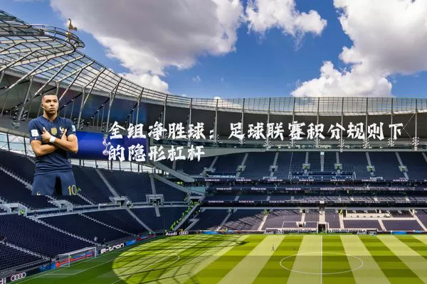 全组净胜球：足球联赛积分规则下的隐形杠杆