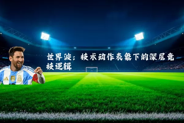 世界波：技术动作表象下的深层竞技逻辑