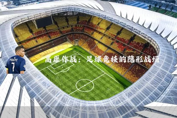 高原作战:足球竞技的隐形战场